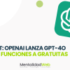 ChatGPT: OpenAI Lanza GPT-4o y añade funciones avanzadas gratuitas
